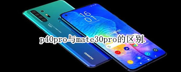 Ϊp40pro뻪Ϊmate30pro p40promate30proԱȽ_ֻ_ֻѧԺ_վ